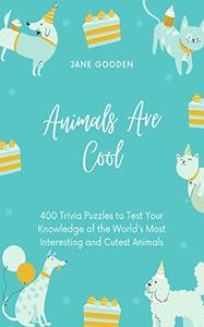 Animals are Cool 400 Trivia Puzzles to Test Your Knowledge of the World's Most Interesting and Cutest Animals