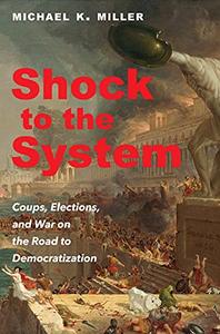 Shock to the System Coups, Elections, and War on the Road to Democratization