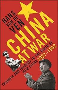 China at War Triumph and Tragedy in the Emergence of the New China 1937-1952