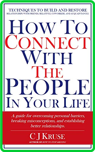 How to Connect with the People in Your Life by C J  Kruse 