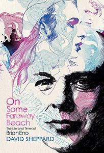 On Some Faraway Beach The Life and Times of Brian Eno