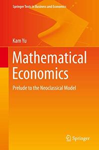 Mathematical Economics Prelude to the Neoclassical Model 