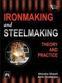 IRON MAKING AND STEELMAKING THEORY AND PRACTICE