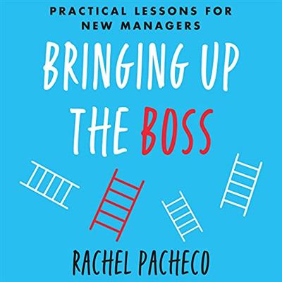 Bringing Up the Boss Practical Lessons for New Managers [Audiobook]