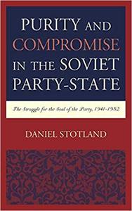 Purity and Compromise in the Soviet Party-State The Struggle for the Soul of the Party, 1941-1952