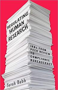 Regulating Human Research IRBs from Peer Review to Compliance Bureaucracy