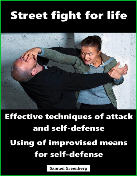 Street Fight For Life Effective Techniques Of Attack And Self Defense Use Of Impro...