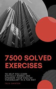 7500 Solved Exercises to Help you Learn Difficult Words and Upgrade your English Vocabulary in a Fun Way