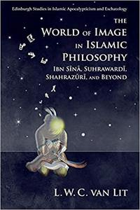 The World of Image in Islamic Philosophy Ibn Sina, Suhrawardi, Shahrazuri and Beyond
