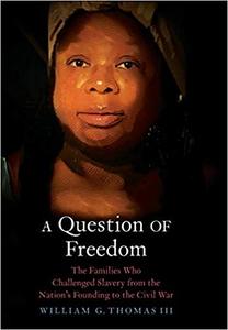 A Question of Freedom The Families Who Challenged Slavery from the Nation's Founding to the Civil War