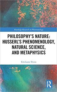 Philosophy's Nature Husserl's Phenomenology, Natural Science, and Metaphysics Husserl's Phenomenology, Natural Science