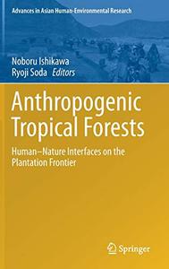 Anthropogenic Tropical Forests Human-Nature Interfaces on the Plantation Frontier 