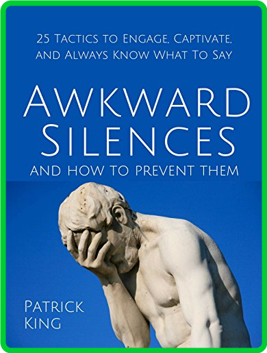Awkward Silences and How to Prevent Them by Patrick King