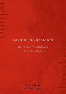 Imagine No Religion How Modern Abstractions Hide Ancient Realities