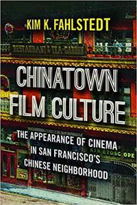 Chinatown Film Culture The Appearance of Cinema in San Francisco's Chinese Neighborhood