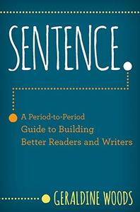 Sentence. A Period-to-Period Guide to Building Better Readers and Writers