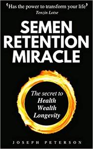 Semen Retention Miracle The Secret to Health, Wealth, Longevity