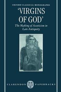 Virgins of God The Making of Asceticism in Late Antiquity