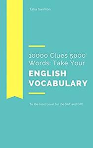 10000 Clues 5000 Words Take your English Vocabulary to the Next Level for the SAT and GRE (Master English Vocabulary)