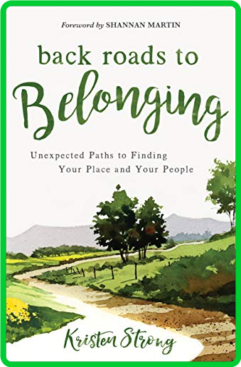 Back Roads to Belonging  Unexpected Paths to Finding Your Place and Your People by...
