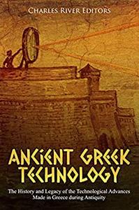 Ancient Greek Technology The History and Legacy of the Technological Advances Made in Greece during Antiquity