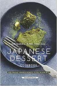 Original and Special Japanese Dessert Cookbook 100% Original Japanese Desserts to Fall in Love With