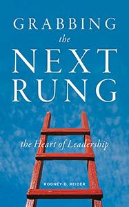Grabbing the Next Rung The Heart of Leadership
