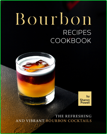 Bourbon Recipes Cookbook - The Refreshing and Vibrant Bourbon Cocktails