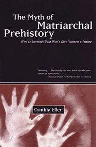 The Myth of Matriarchal Prehistory. Why an Invented Past Will Not Give Women a Future