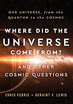 Where Did the Universe Come From And Other Cosmic Questions Our Universe, from the Quantum to the Cosmos