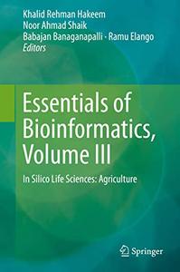 Essentials of Bioinformatics, Volume III In Silico Life Sciences Agriculture 