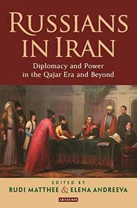 Russians in Iran Diplomacy and Power in the Qajar Era and Beyond