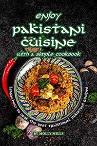 Enjoy Pakistani Cuisine with a Simple Cookbook Learn how to cook the best traditional Pakistani Recipes
