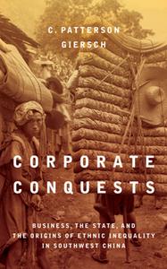 Corporate Conquests  Business, the State, and the Origins of Ethnic Inequality in Southwest China