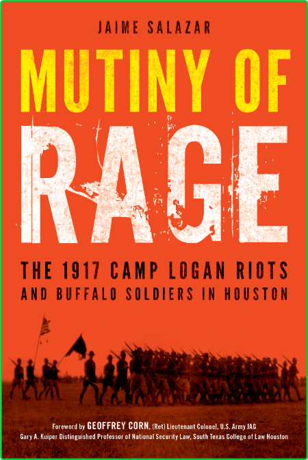 Mutiny of Rage - The 1917 Camp Logan Riots and Buffalo Soldiers in Houston
