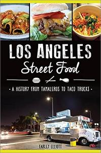 Los Angeles Street Food A History from Tamaleros to Taco Trucks