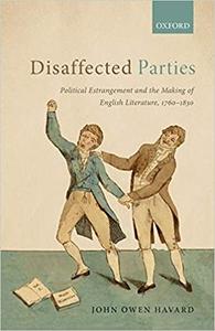 Disaffected Parties Political Estrangement and the Making of English Literature, 1760-1830