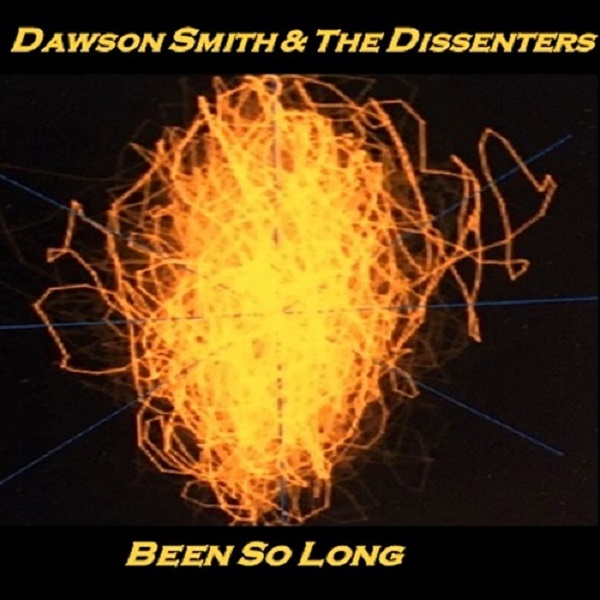 Dawson Smith & the Dissenters - Been So Long 2021