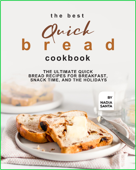 The Best Quick Bread Cookbook - The Ultimate Quick Bread Recipes for Breakfast, Sn...