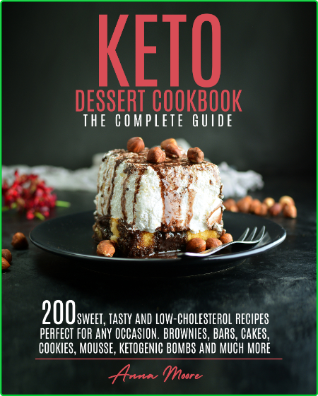Keto Dessert Cookbook - The Complete Guide - 200 Sweet, Tasty And Low-Cholesterol ...