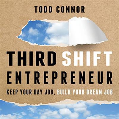 Third Shift Entrepreneur Keep Your Day Job, Build Your Dream Job [Audiobook]