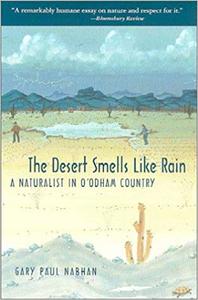 The Desert Smells Like Rain A Naturalist in O'odham Country