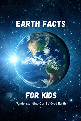 Earth Facts for Kids Understanding Our Beloved Earth Understanding Our Beloved Earth