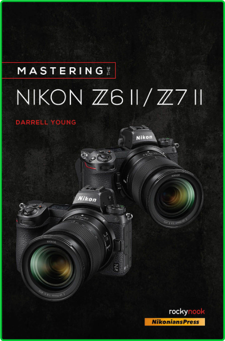 Mastering the Nikon Z6 II - Z7 II (The Mastering Camera Guide Series)