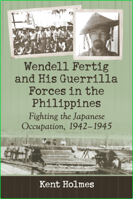 Wendell Fertig and His Guerrilla Forces in the Philippines - Fighting the Japanese...
