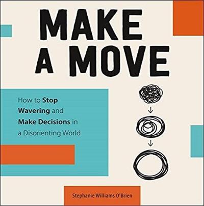 Make a Move How to Stop Wavering and Make Decisions in a Disorienting World [Audiobook]