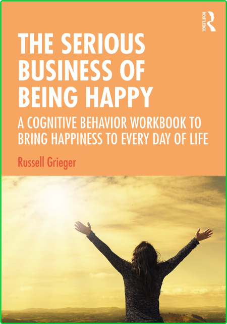 The Serious Business Of Being Happy A Cognitive Behavior Workbook To Bring Happiness 403d50d358b4809e7693a06b32b1c35c