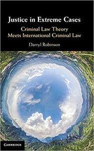 Justice in Extreme Cases Criminal Law Theory Meets International Criminal Law