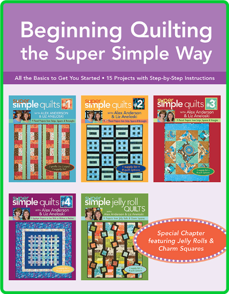 Beginning Quilting the Super Simple Way All the Basics to Get You Started, 15 Proj...