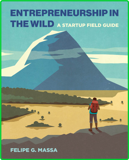 Entrepreneurship in the Wild - A Startup Field Guide (The MIT Press)